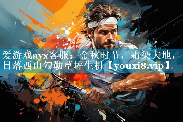 爱游戏ayx客服：金秋时节，霜染大地，日落西山勾勒草坪生机