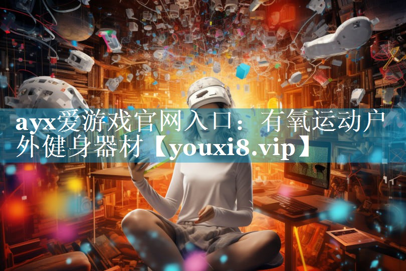ayx爱游戏官网入口：有氧运动户外健身器材