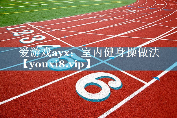 爱游戏ayx：室内健身操做法
