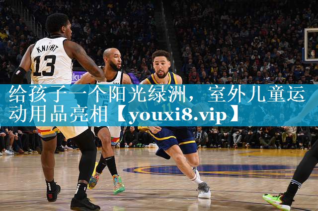 给孩子一个阳光绿洲,室外儿童运动用品亮相 给孩子一个阳光绿洲,室外儿童运动用品亮相