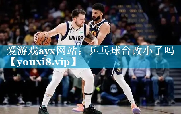 乒乓球台改小了吗 乒乓球台改小了吗